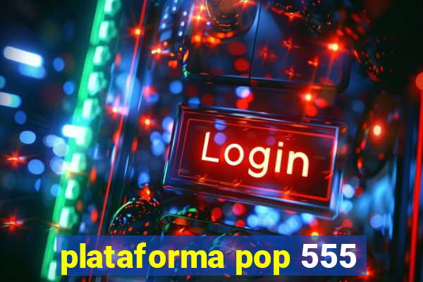 plataforma pop 555